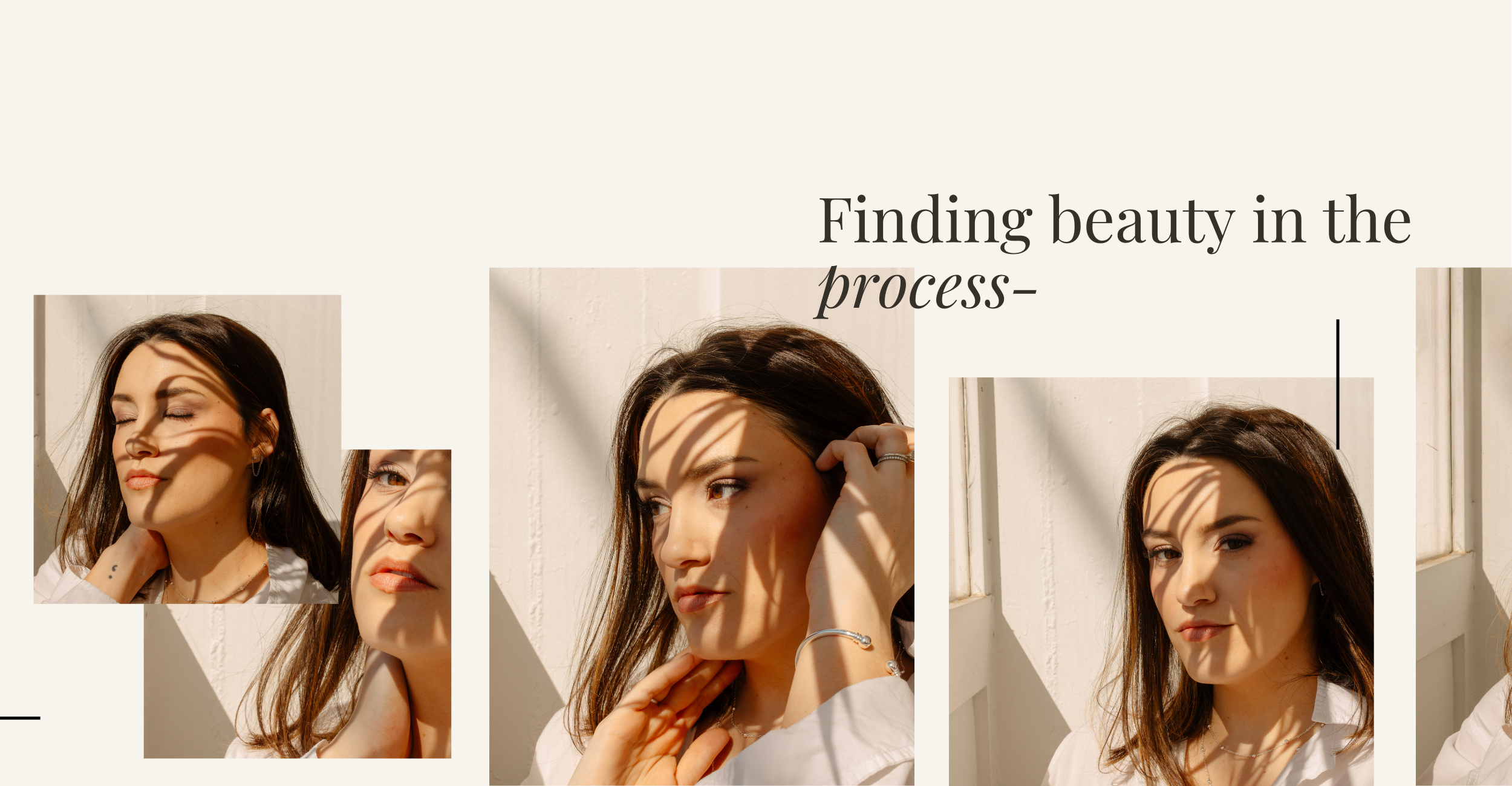 Collage of three photos of a woman with long brown hair, natural makeup, and light skin, in sunlight with shadow patterns, captioned "Finding beauty in the process"