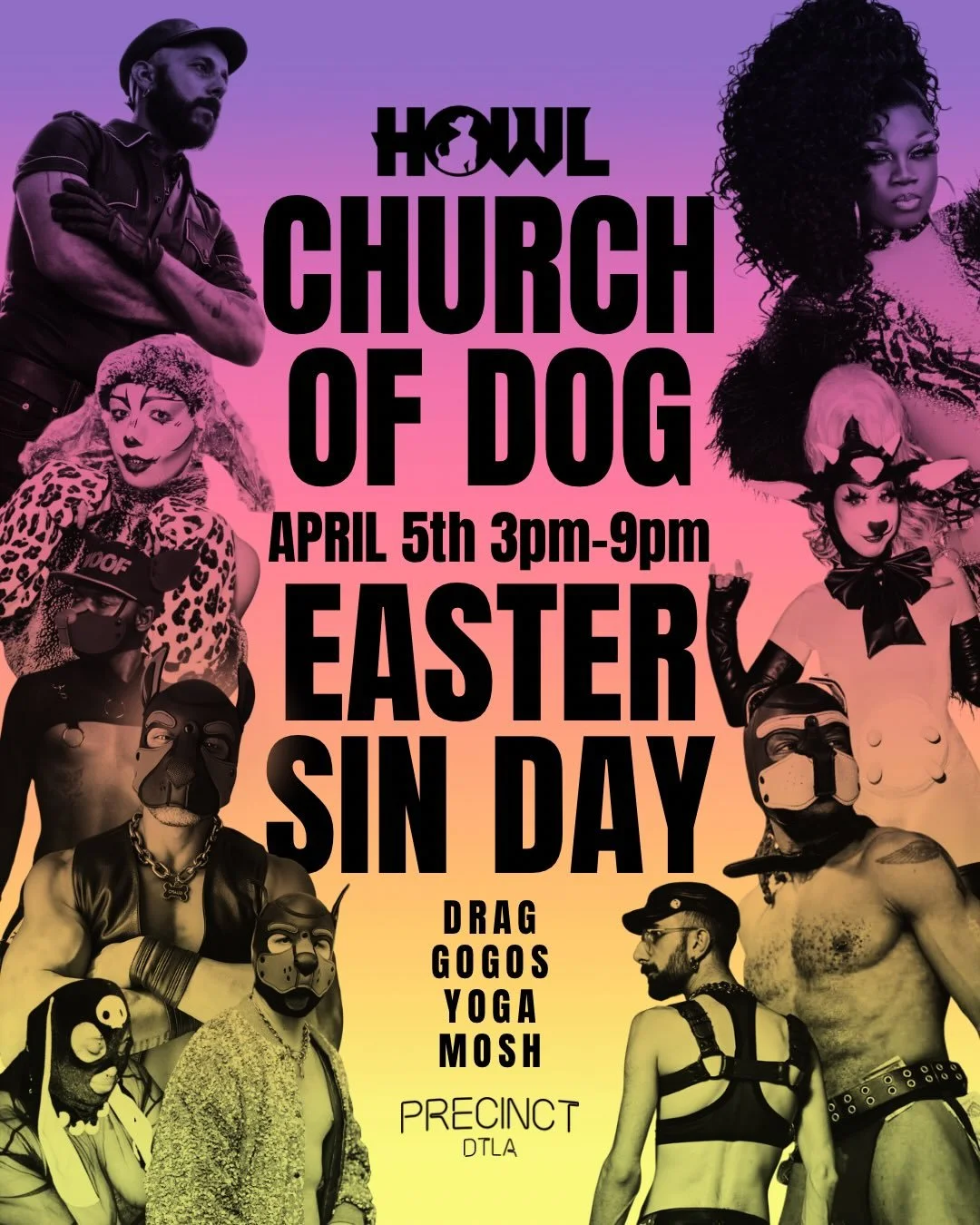 CONFESS YOUR SINS.

@howldtla presents Church of Dog
Coming to @precinctdtla Easter Sunday April 5th 

3pm - Sexy Yoga by @kingbrothepup 
6pm - Scandalous Drag Show starring @hershiiliqcour @novanecrophiliac @beastlymakeup 
DJ set by @razorsharrrp 
G