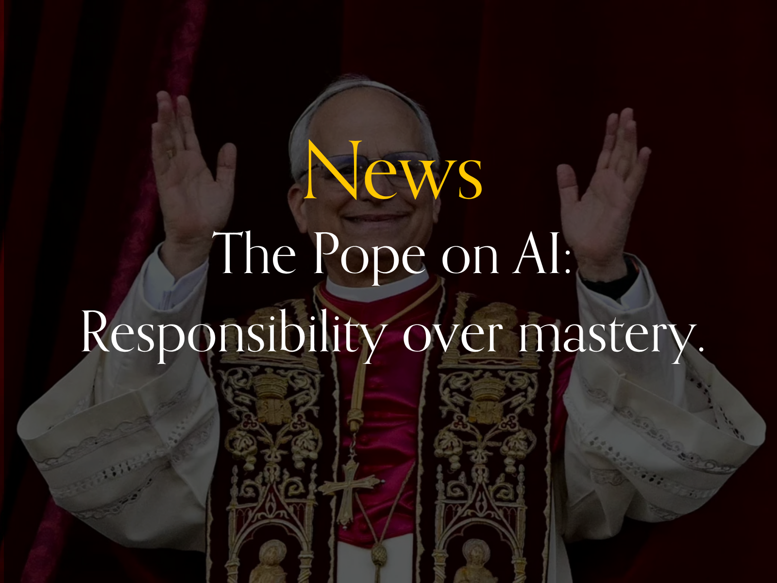 News: The Pope on AI: Responsibility over mastery.