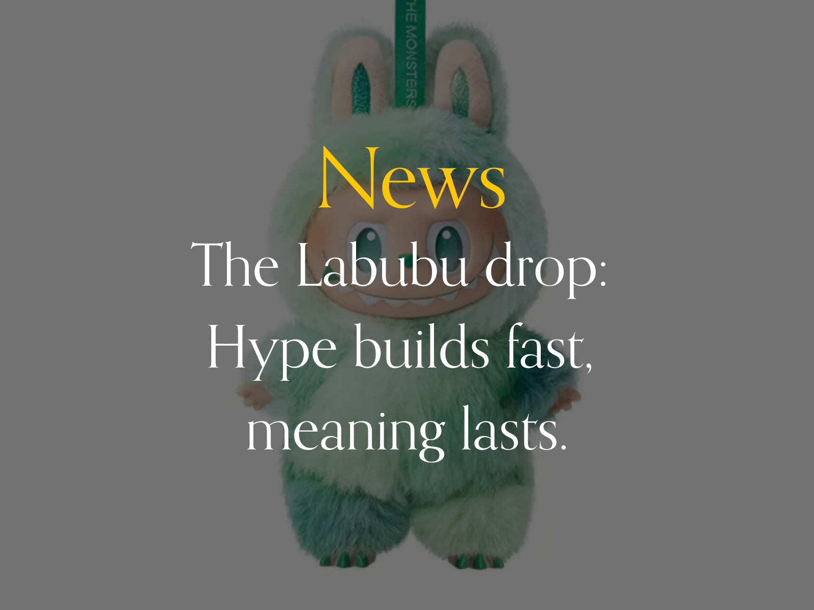 News: Labubu. How Labubu can go from hype to meaning with a lesson from luxury.