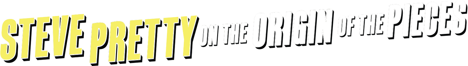 Steve Pretty On The Origin of the Pieces