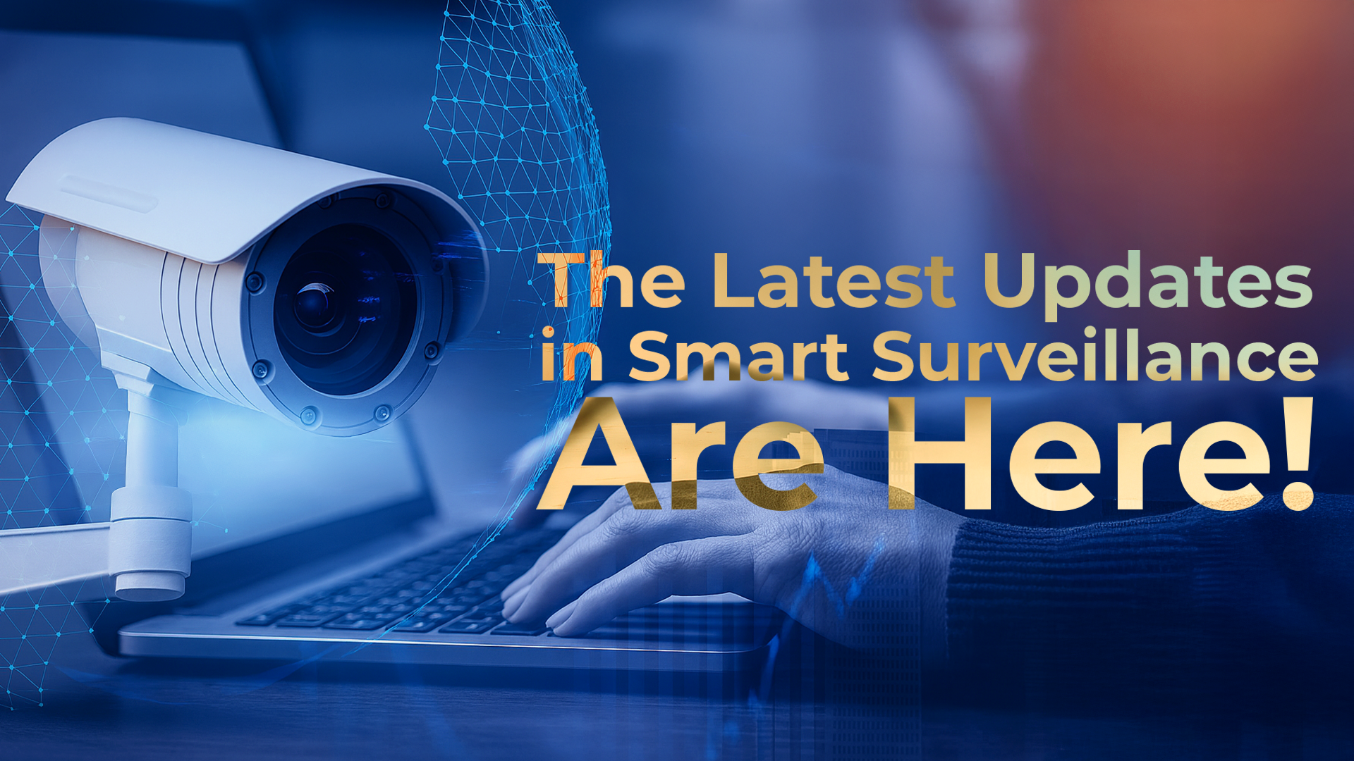 The Latest Updates in Smart Surveillance Are Here!