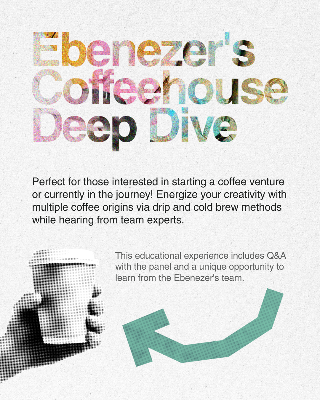 Text promoting a coffee tasting event called "Ebenezer's Coffeehouse Deep Dive" with a black-and-white image of a hand holding a disposable coffee cup and a teal arrow pointing towards the cup.
