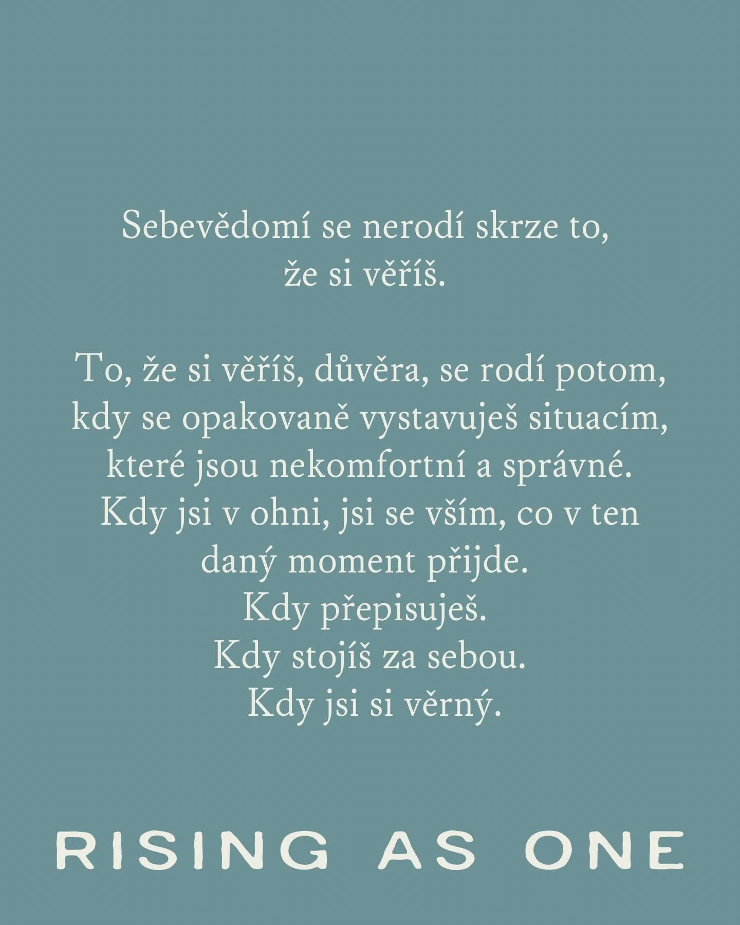 Self-confidence is not born through believing in yourself.
Believing in yourself &mdash; trust &mdash; is born after you have repeatedly put yourself in situations that are uncomfortable and right.
When you are in the fire, present with everything th