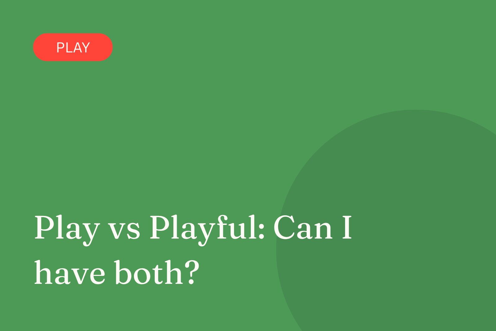 Play vs Playful: Can I have both?