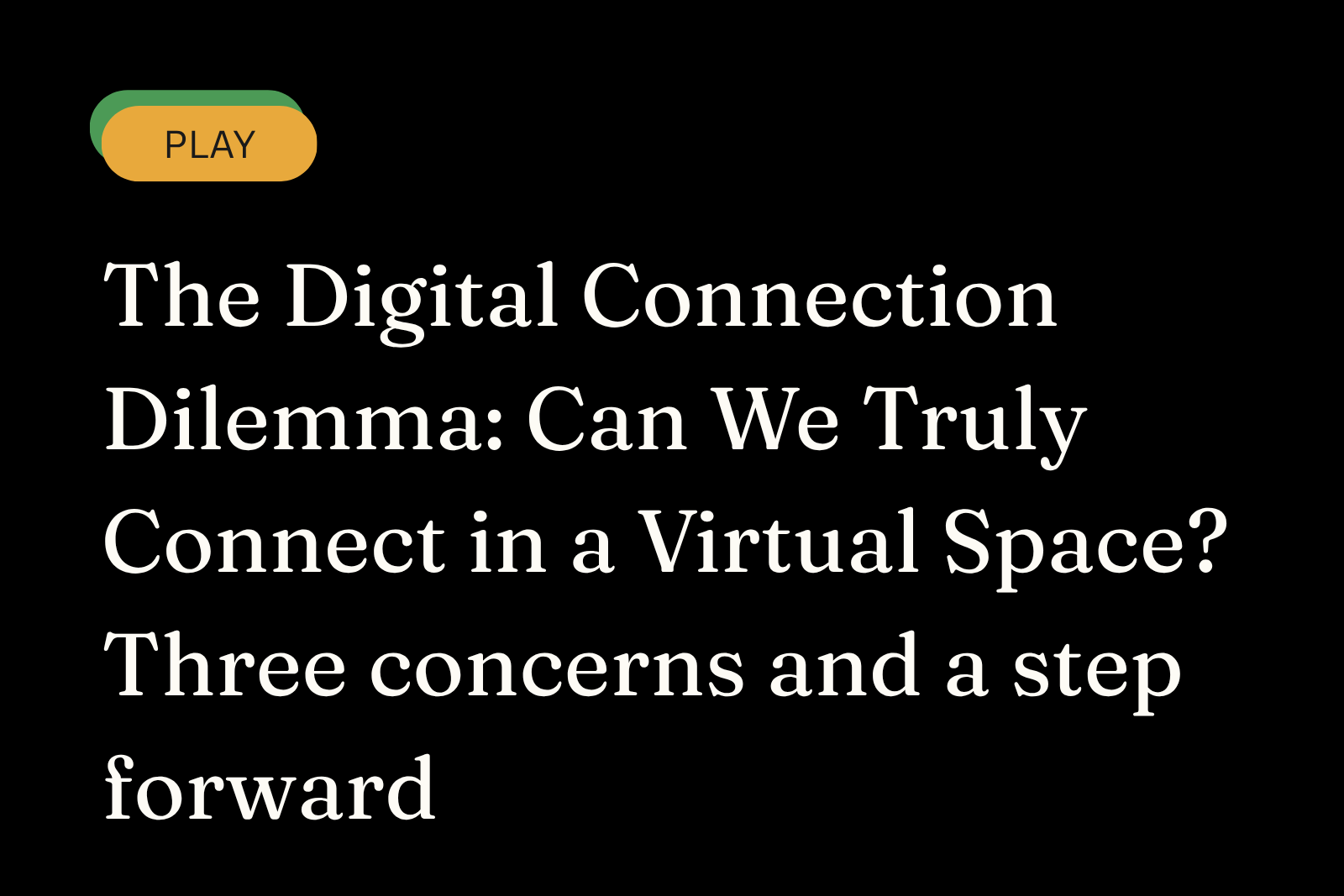 The Digital Connection Dilemma: Can We Truly Connect in a Virtual Space? Three concerns and a step forward