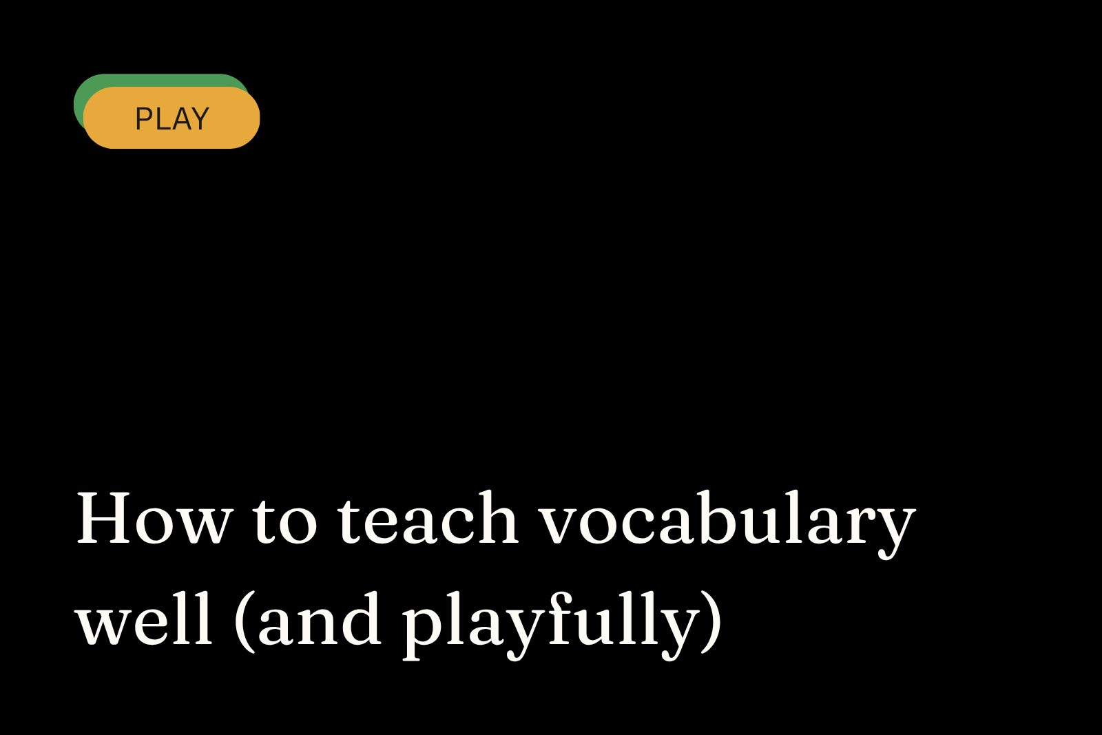 How to teach vocabulary well (and playfully)