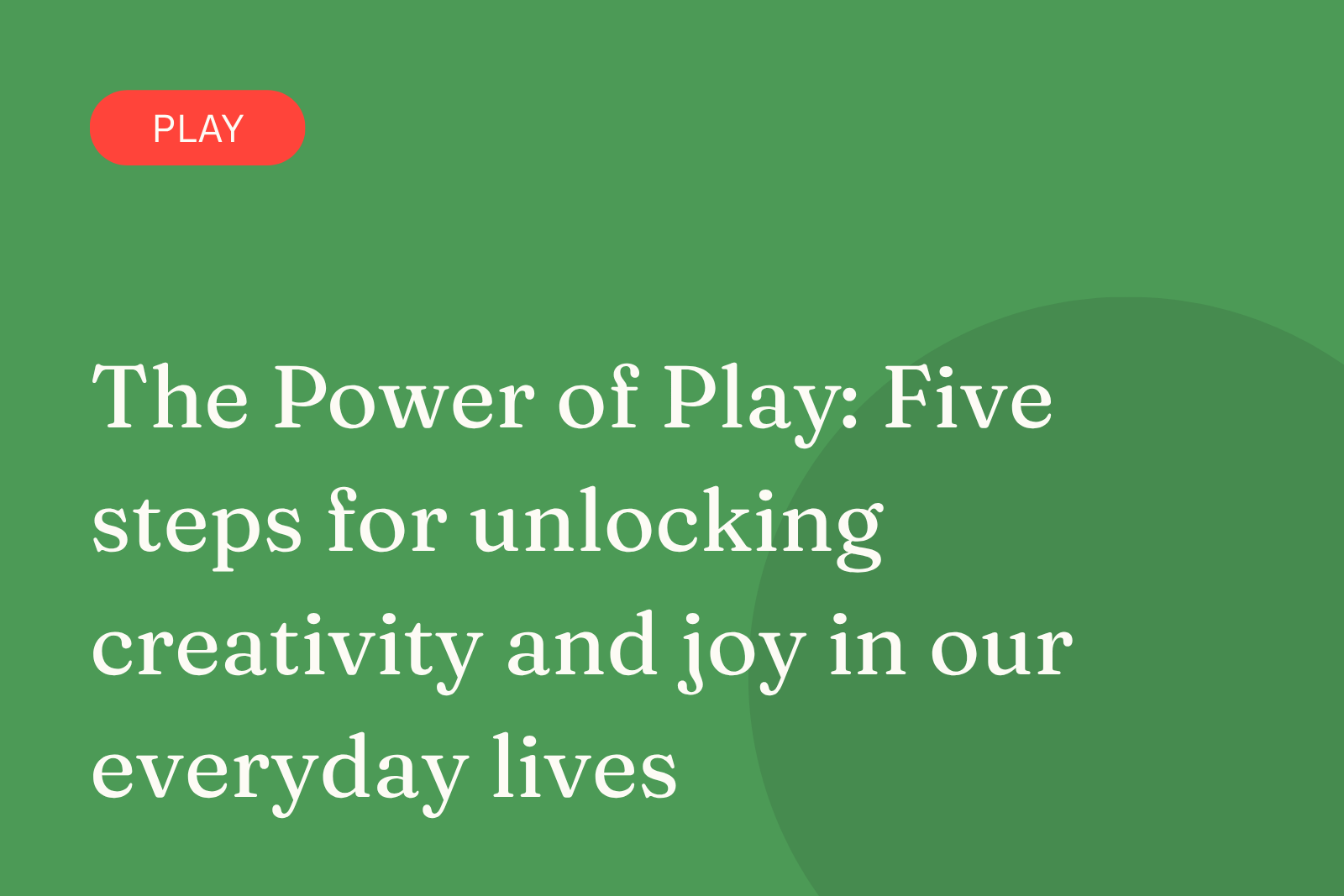 The Power of Play: Five steps for unlocking creativity and joy in our everyday lives