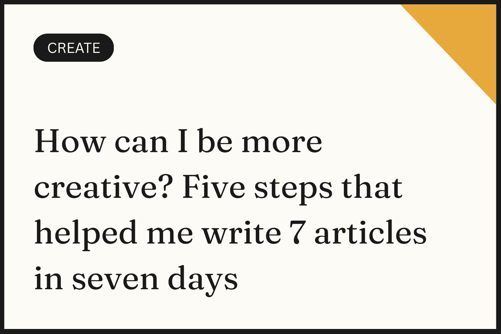 How can I be more creative? Five steps that helped me write 7 articles in seven days