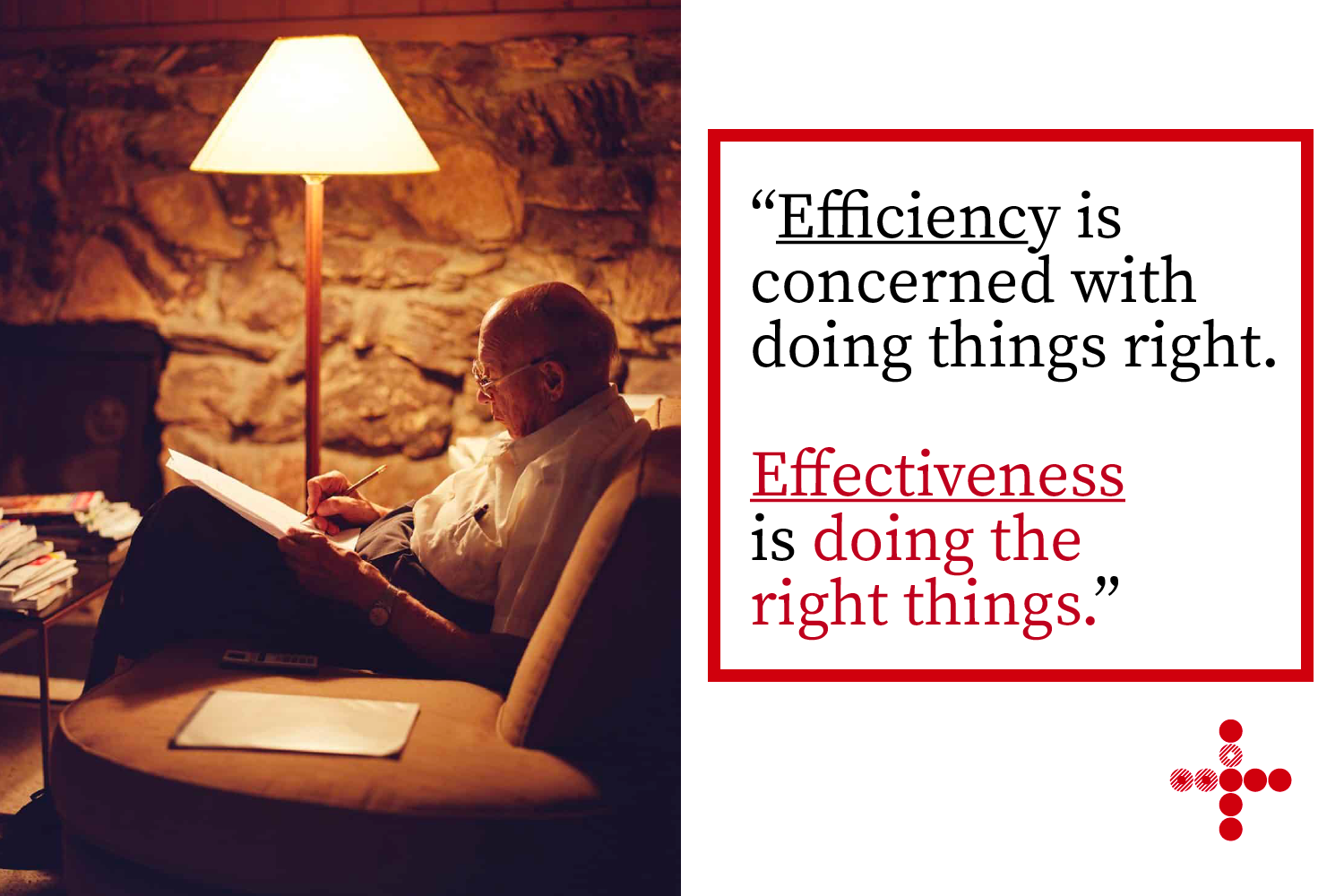“Efficiency is concerned with doing things right. Effectiveness is doing the right things.”