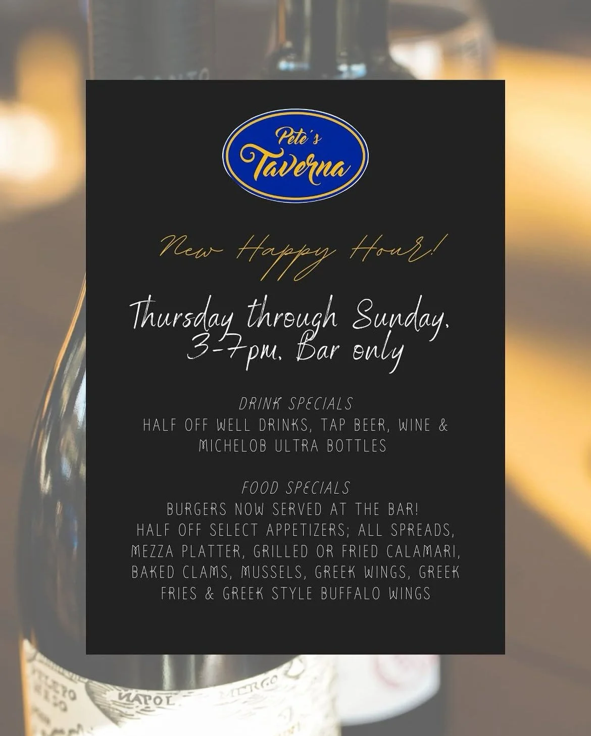 Menu for Pete's Taverna announcing new happy hour from Thursday to Sunday, 3-7 pm, bar only, with drink specials including half off well drinks, tap beer, wine, and Michelob Ultra bottles, and food specials including burgers, appetizers, spreads, mezze platter, grilled or fried calamari, baked clams, mussels, Greek wings, fries, and Greek-style buffalo wings.