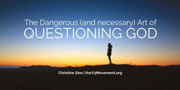 The Dangerous (and Necessary) Art of Questioning God
