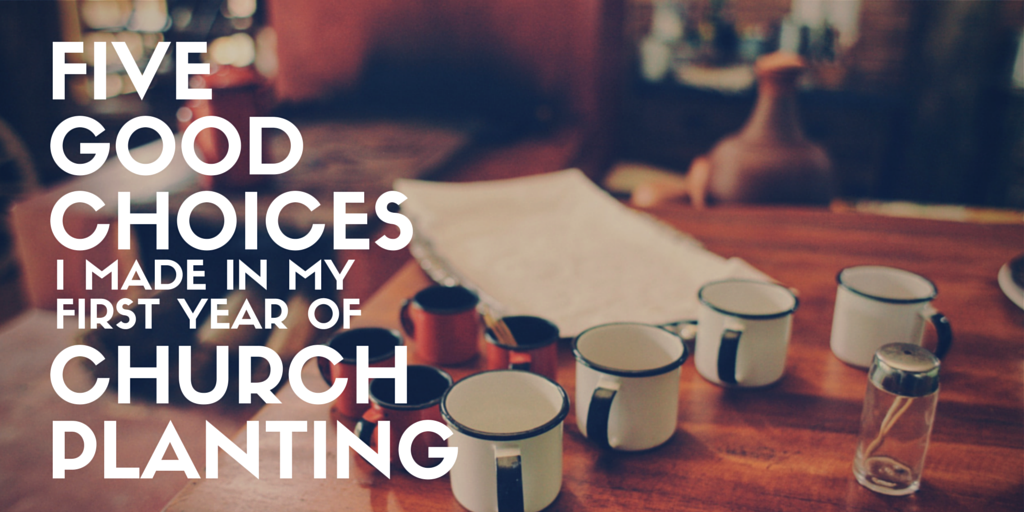 5 Good Choices I Made in My First Year of Church Planting