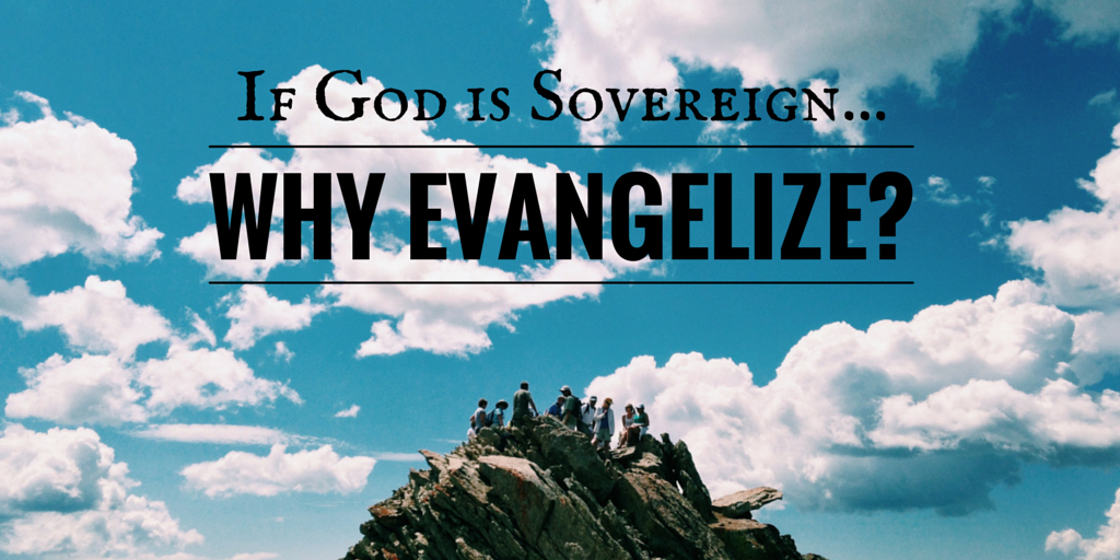 If God is Sovereign...Why Evangelize?