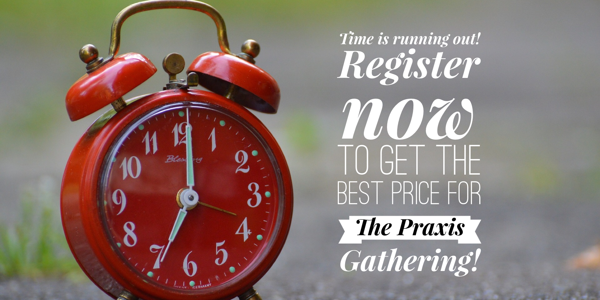 Time is Running Out to Get the Best Price for The Praxis Gathering!