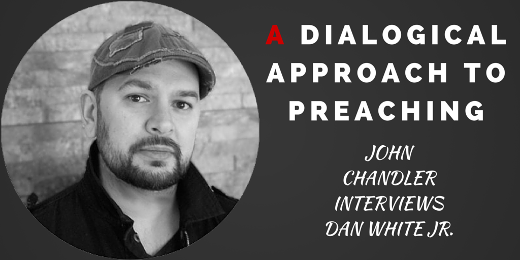 Dialogical Preaching: John Chandler Interviews Dan White Jr.