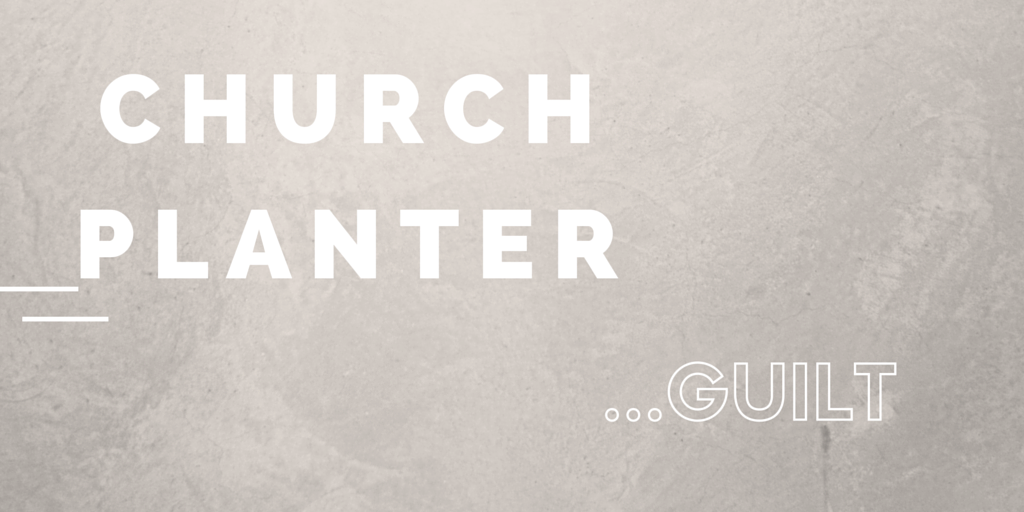 Confessing Church Planter Guilt