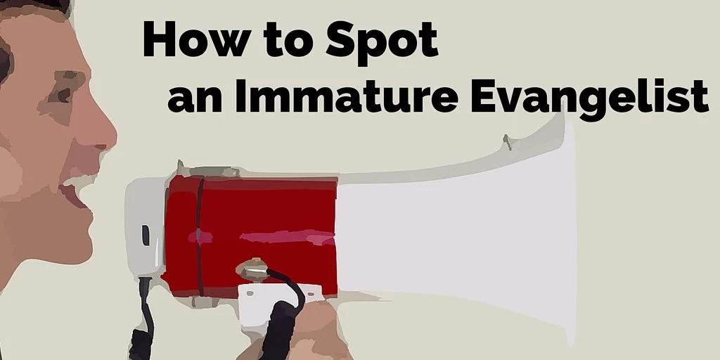 How to Spot an Immature Evangelist and What To Do About It