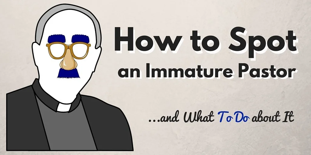 How to Spot an Immature Pastor and What To Do About It