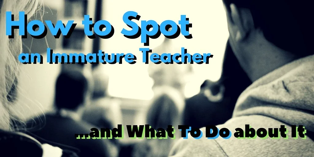 How to Spot an Immature Teacher and What To Do About It