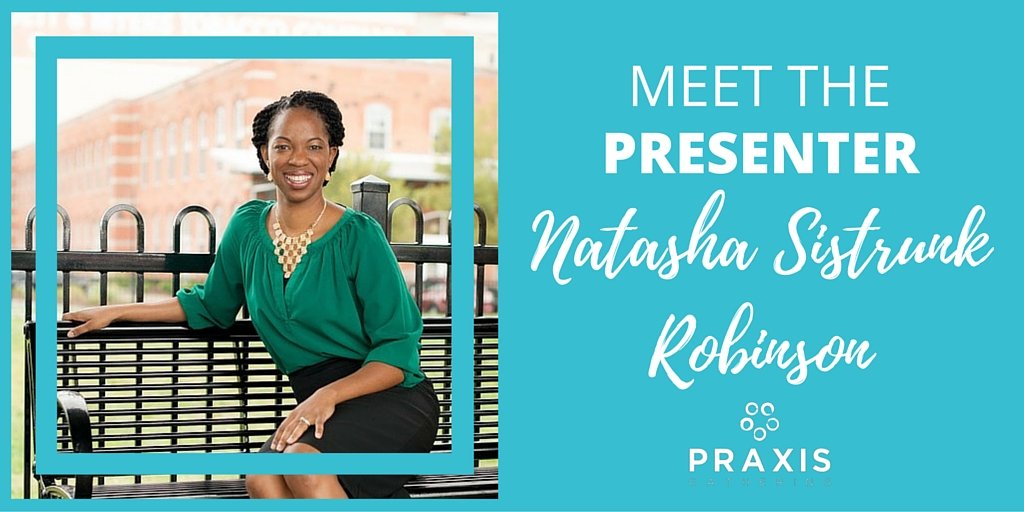 Be Inspired by Natasha Sistrunk Robinson at Praxis Gathering ’16