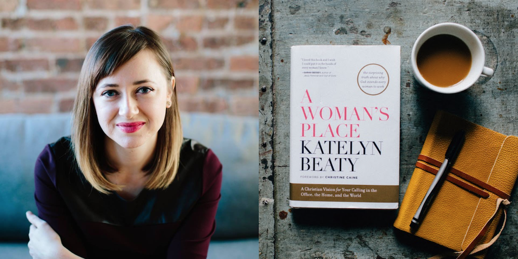 Episode 33: Katelyn Beaty on A Woman's Place | Author, Managing Editor of Christianity Today, & Cofounder of Her.meneutics