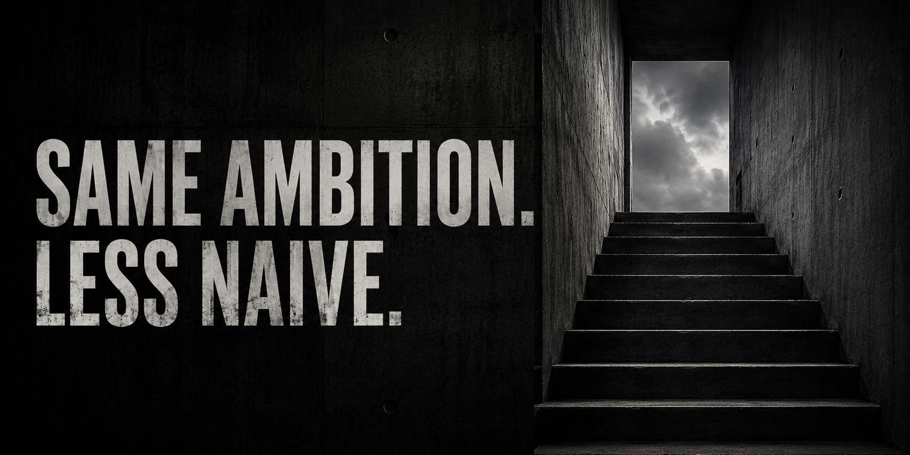 Same Ambition. Less Naive.