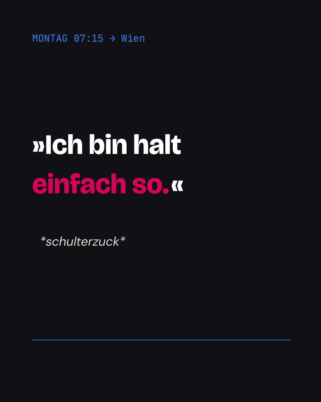 Ich bin halt einfach so.