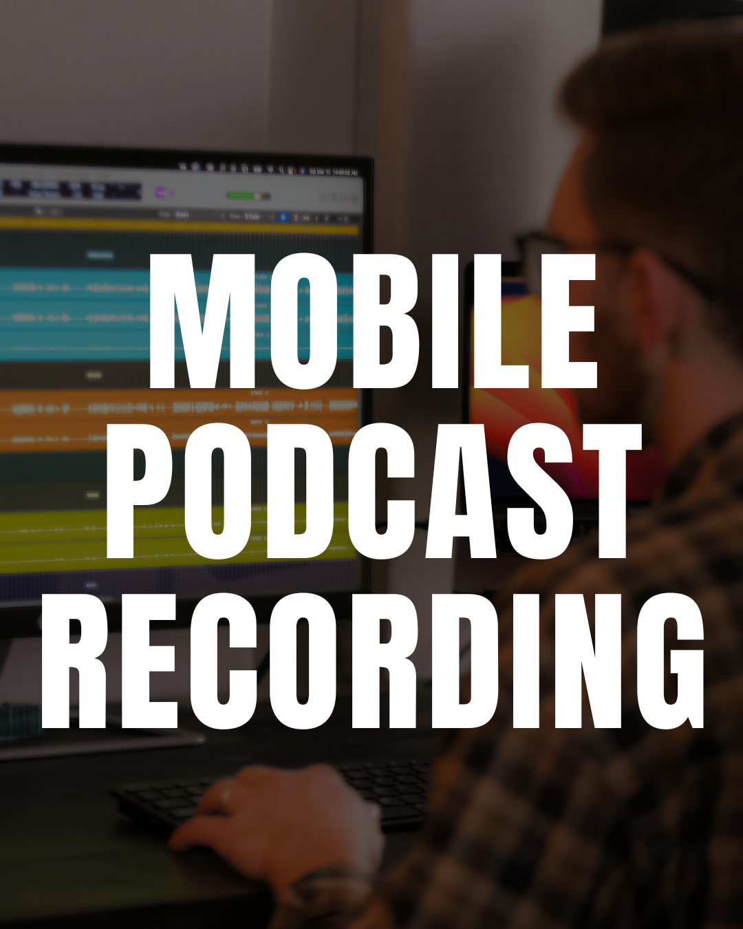 Mobile Podacst Recording image with a man mixing audio on his computer in the background of the image with the words overlayed on top.