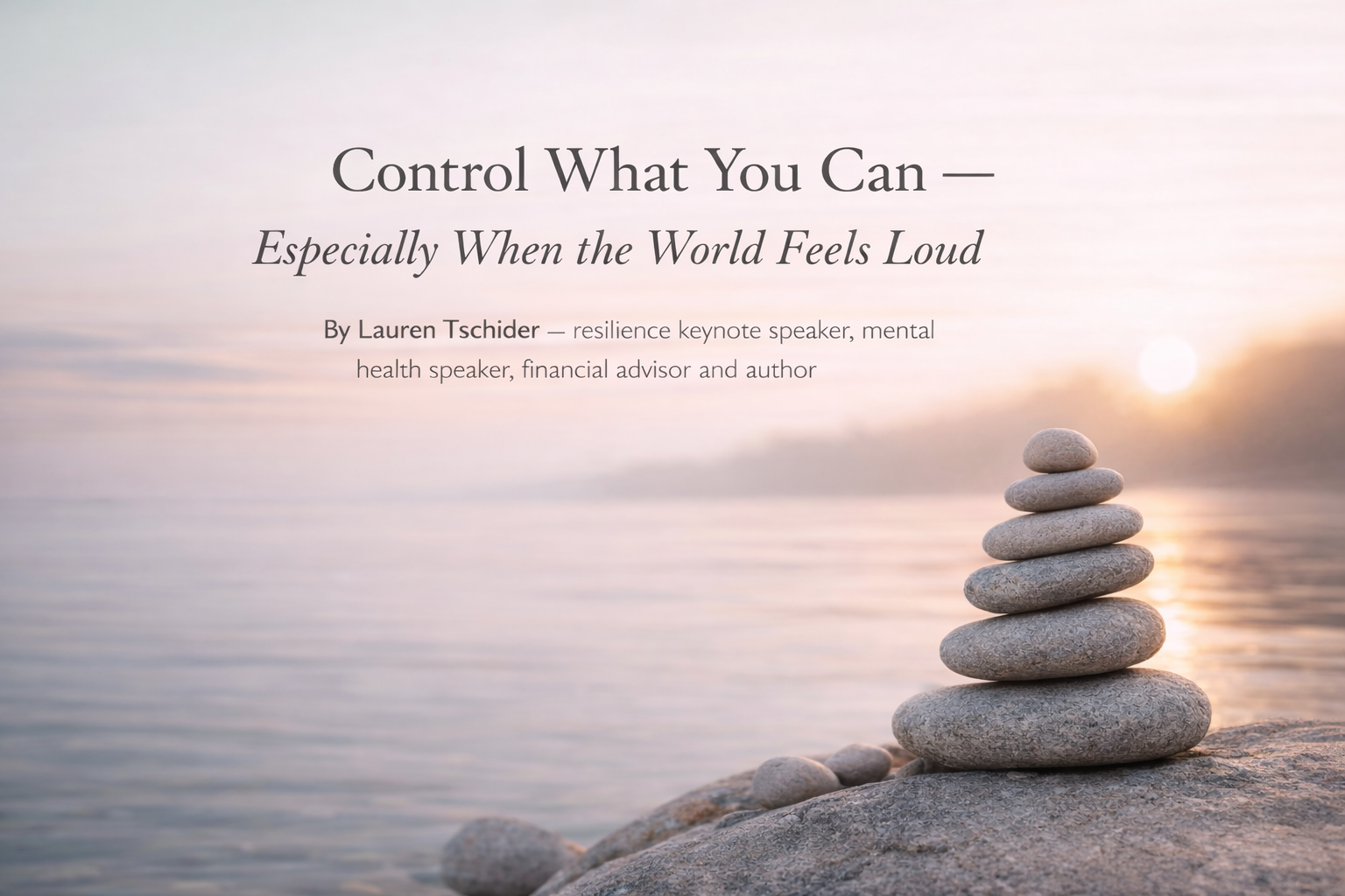Control What You Can — Especially When the World Feels Loud