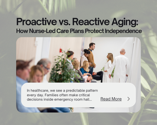 Proactive vs. Reactive Aging: How Nurse-Led Care Plans Protect Independence
