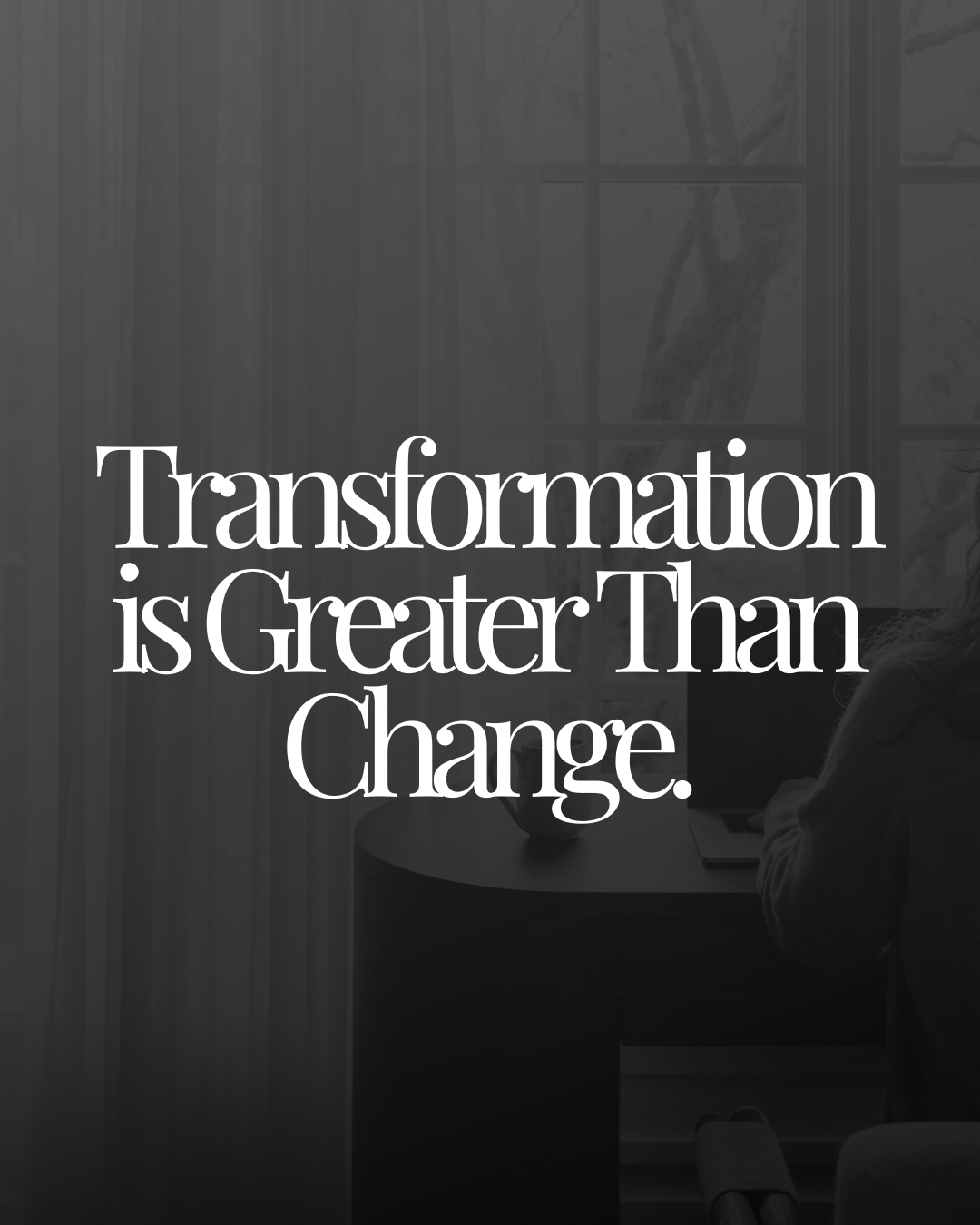 Transformation is Greater Than Change
