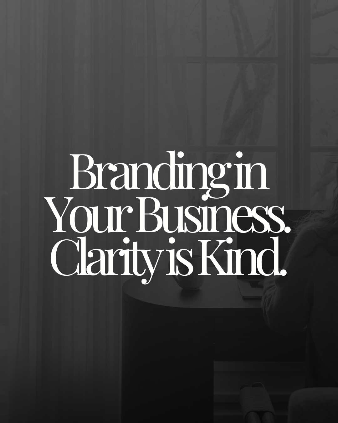 Branding in Your Business. Clarity is Kind.
