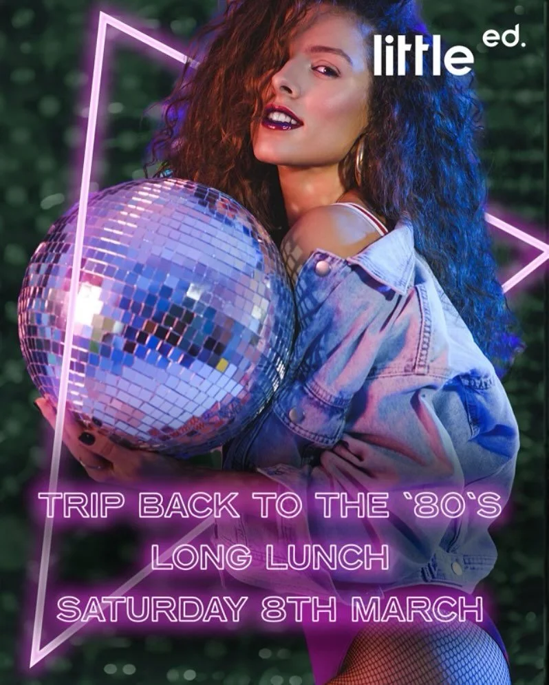 Join us on Saturday, March 8th for our first Little Ed Long Lunch for 2025, a trip back to the &lsquo;80s.

Think big hair, bold makeup, neon windbreakers, leg warmers, fingerless gloves, shoulder pads, Lycra, scrunchies, headbands, acid-wash denim, 
