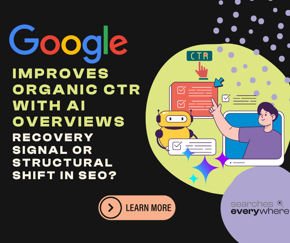 Google Improves Organic CTR with AI Overviews: Recovery Signal or Structural Shift in SEO?&nbsp;