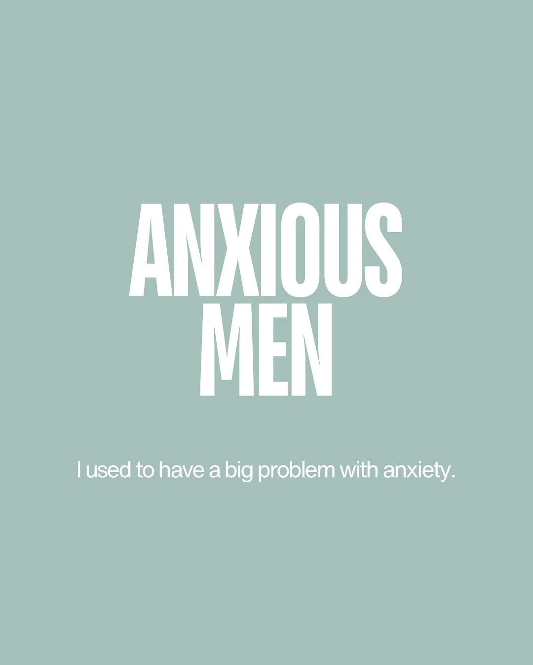 Anxious men don’t really have the tools and space to share, am I right?