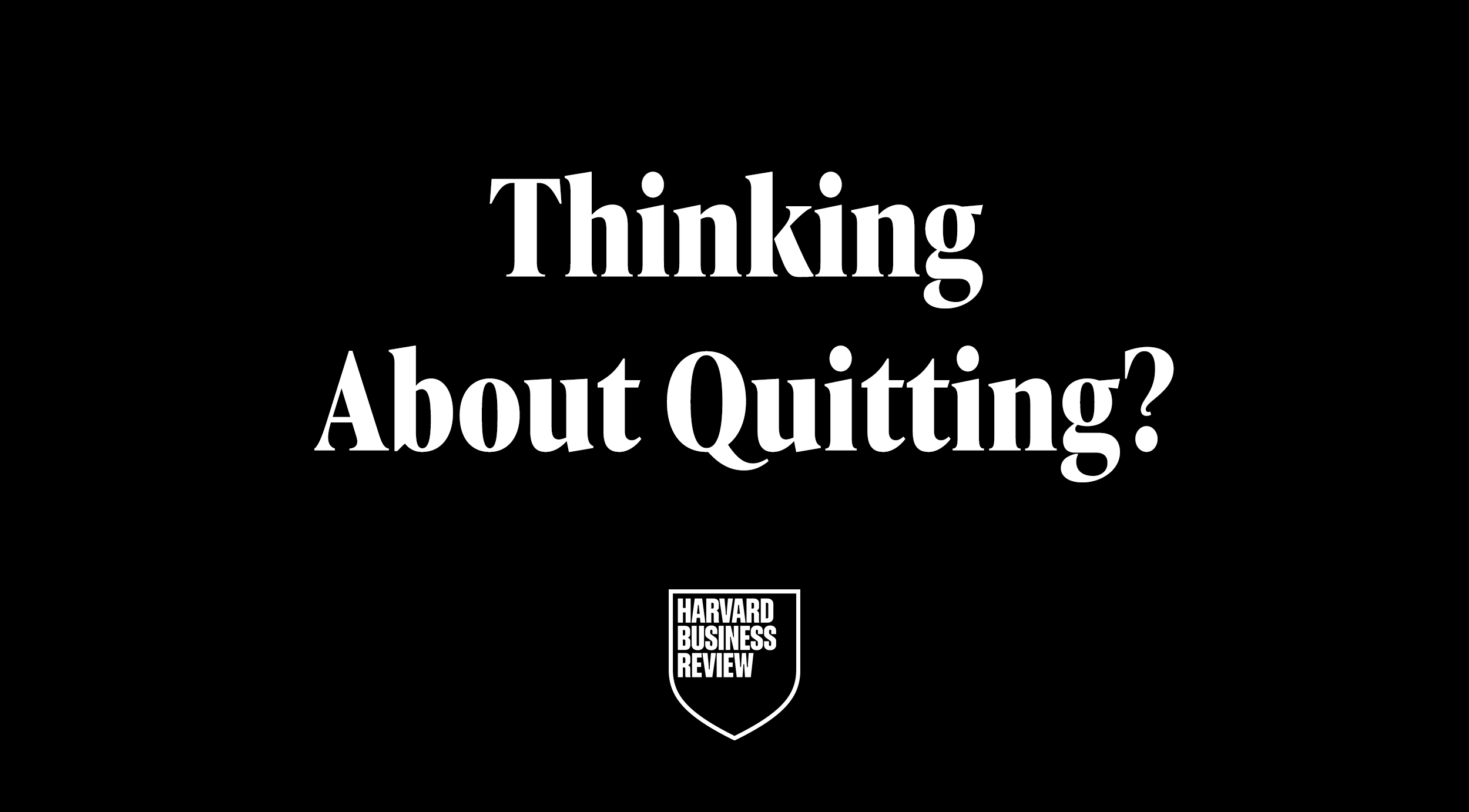 Black background with white text saying 'Thinking About Quitting?' and a Harvard Business Review logo at the bottom.