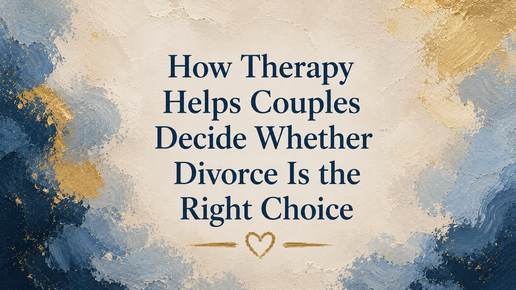 How Therapy Helps Couples Decide Whether Divorce Is the Right Choice
