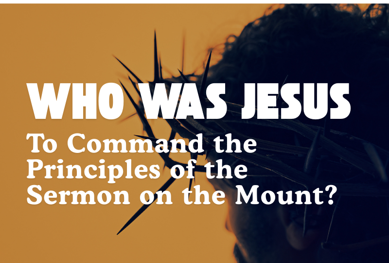 Who Was Jesus to Command the Principles of the Sermon on the Mount?