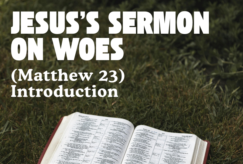 Jesus’s Sermon on Woes (Matthew 23) – Introduction