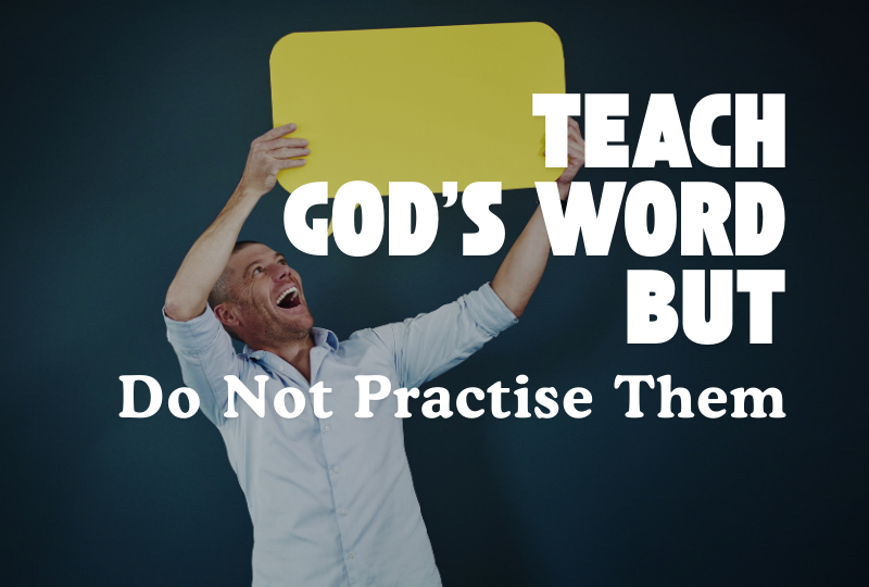 Teach God’s Word but Do Not Practise Them