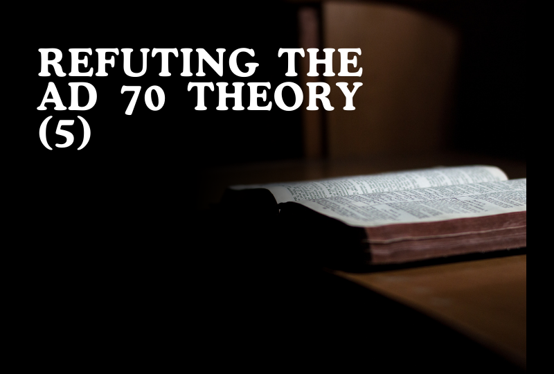 REFUTING THE A.D. 70 THEORY - 5
