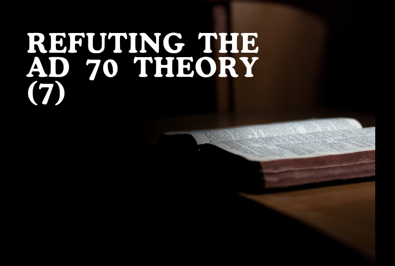 REFUTING THE A.D. 70 THEORY - 7