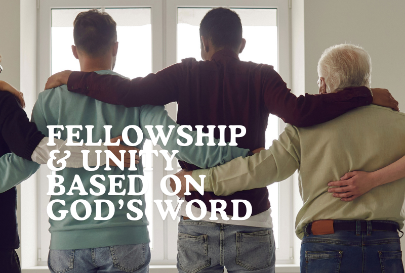 Fellowship &amp; Unity Based On God’s Word