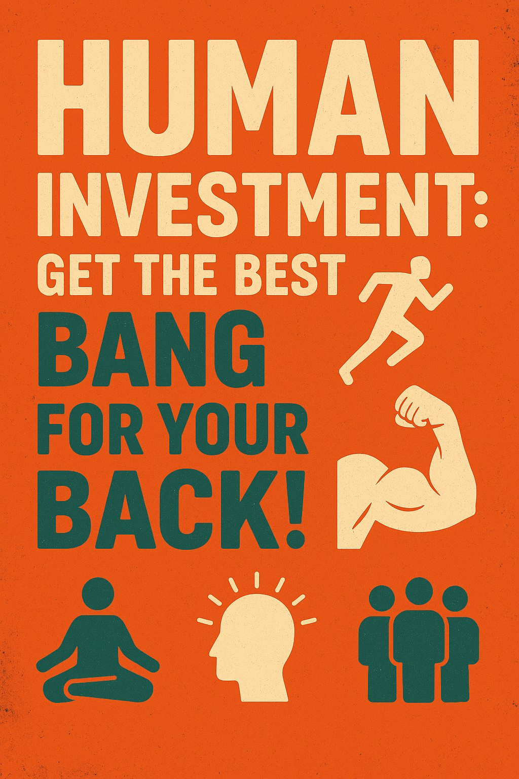A motivational poster with a bold orange background. The text reads ''Human Investment: Get the Best Bang for Your Back!'' with a graphic of a flexed arm muscle, a meditating person, a head with a lightbulb idea, and a group of three people.