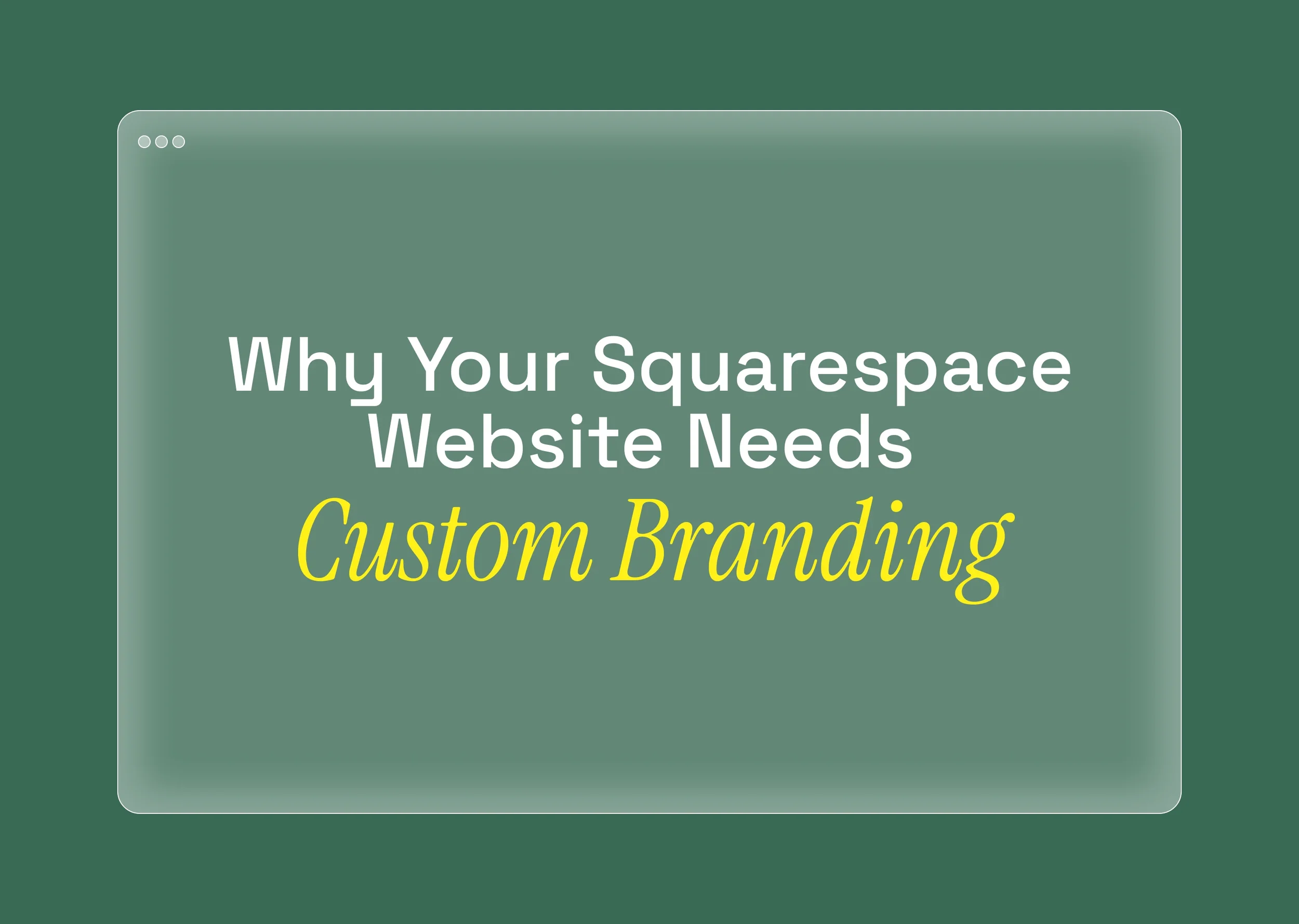 Why Your Squarespace Website Needs Custom Branding (Not Just a Template)