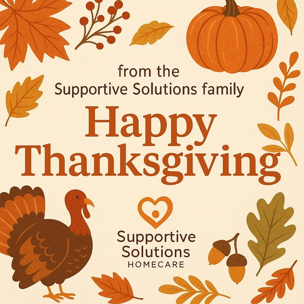 🧡 Happy Thanksgiving from the Supportive Solutions Family 🦃

This season, we&rsquo;re especially grateful for our amazing clients, dedicated caregivers, supportive families, and our growing community.
Thank you for trusting us to provide care with 