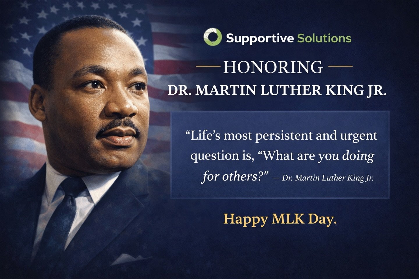 Today we honor the life and legacy of Dr. Martin Luther King Jr. a leader who reminded us that service, compassion, and equality can change lives and strengthen communities.

At Supportive Solutions, we remain committed to caring for others with dign
