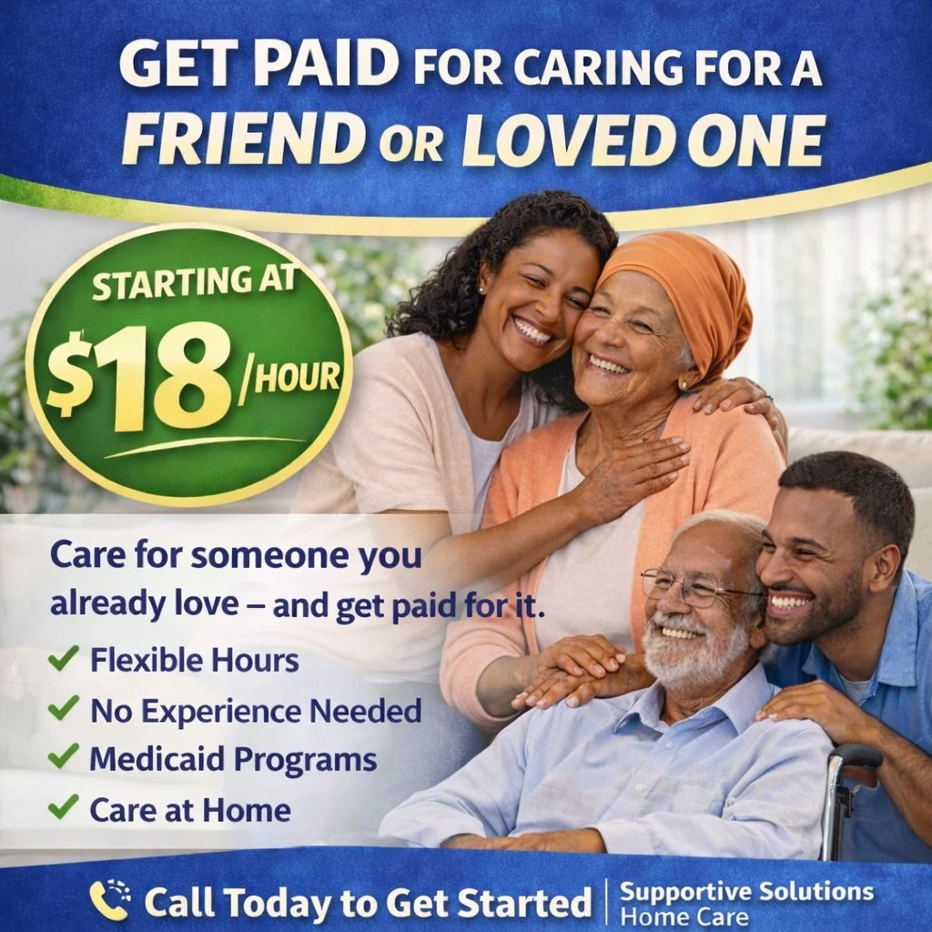 💙 GET PAID FOR CARING FOR A FRIEND OR LOVED ONE 💙

If you&rsquo;re already helping care for someone you love, you may qualify to earn starting at $18/hour.

✔ Care for a family member or friend
✔ Flexible hours
✔ No experience needed
✔ Medicaid pro