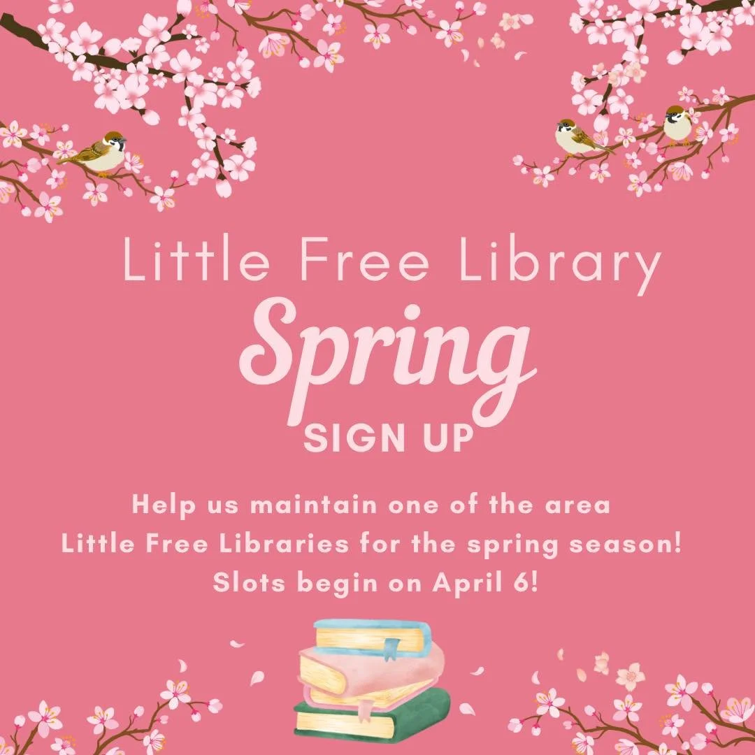 It&rsquo;s time for warmer temps, which means our local Little Free Libraries will be frequented more often. We&rsquo;d love your help in keeping them full all spring. You can choose a week and go check on your designated LFL whichever day/time suits